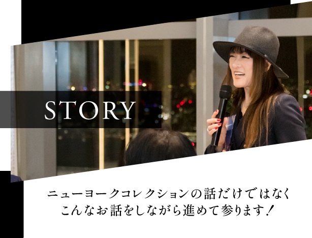 STORY ニューヨークコレクションの話だけではなくこんなお話しをしながら進めて行きます！